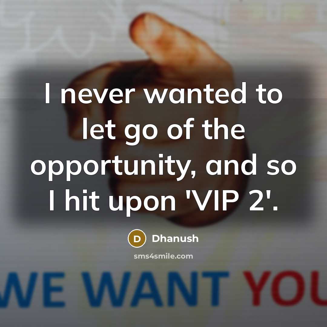“I never wanted to let go of the opportunity, and…” quote by Dhanush