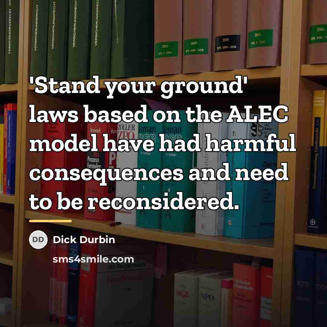 “'Stand your ground' laws based on the ALEC model have…” quote by Dick Durbin