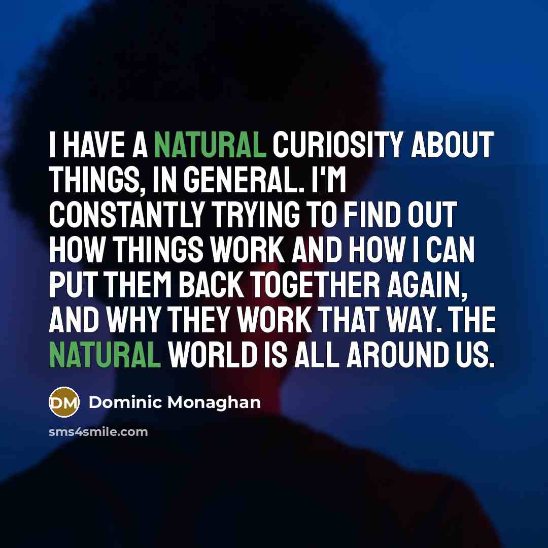 “I have a natural curiosity about things, in general. I'm…” quote by Dominic Monaghan