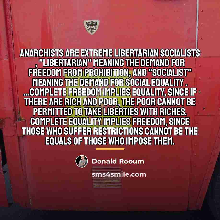 “Anarchists are extreme libertarian socialists , "libertarian" meaning the demand…” quote by Donald Rooum