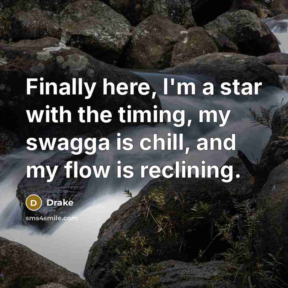 “Finally here, I'm a star with the timing, my swagga…” quote by Drake