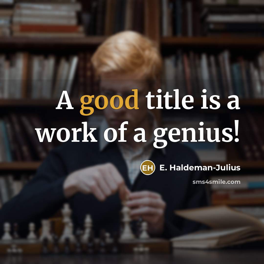 “A good title is a work of a genius!…” quote by E. Haldeman-Julius