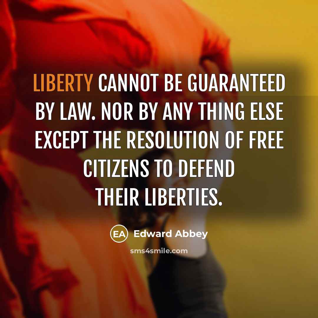 “Liberty cannot be guaranteed by law. Nor by any thing…” quote by Edward Abbey