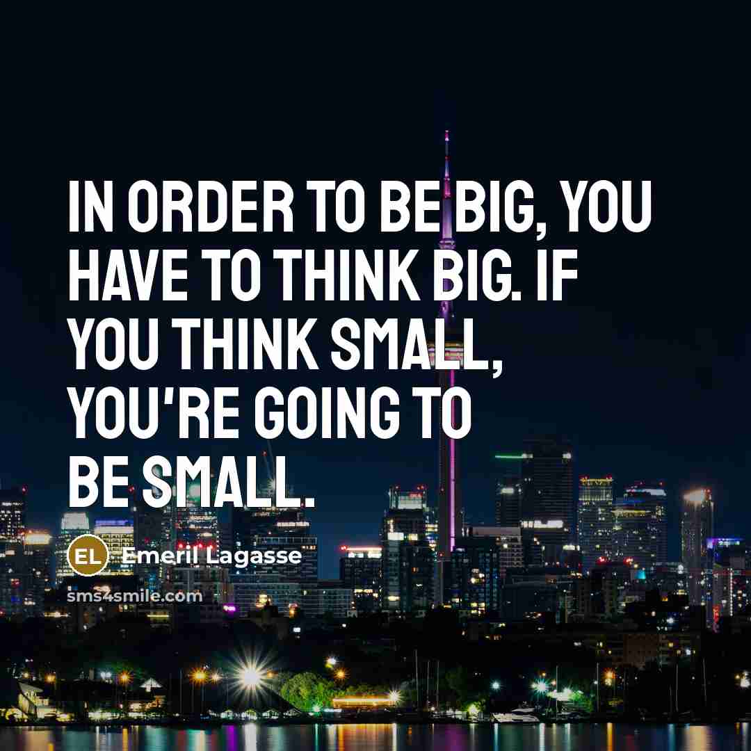 “In order to be big, you have to think big.…” quote by Emeril Lagasse