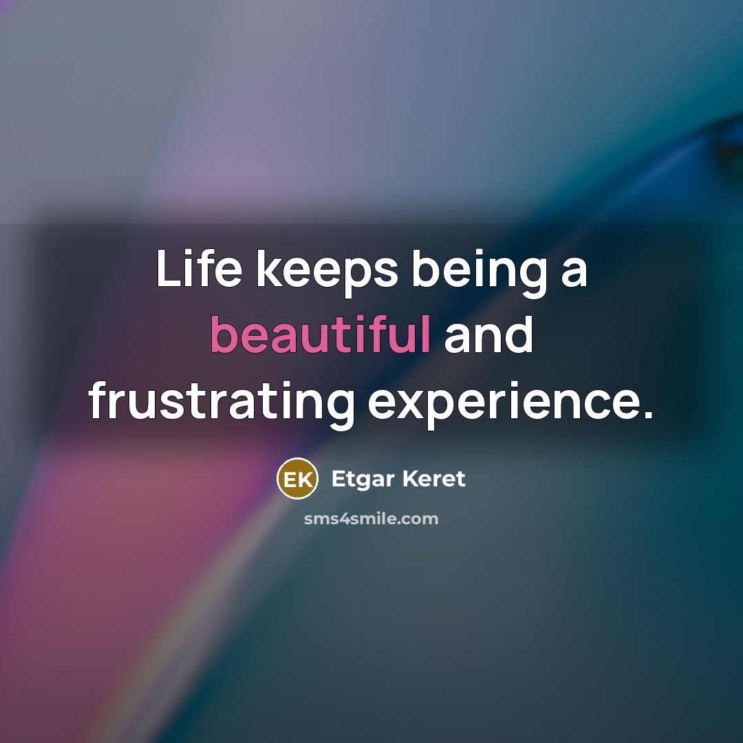 “Life keeps being a beautiful and frustrating experience.…” quote by Etgar Keret