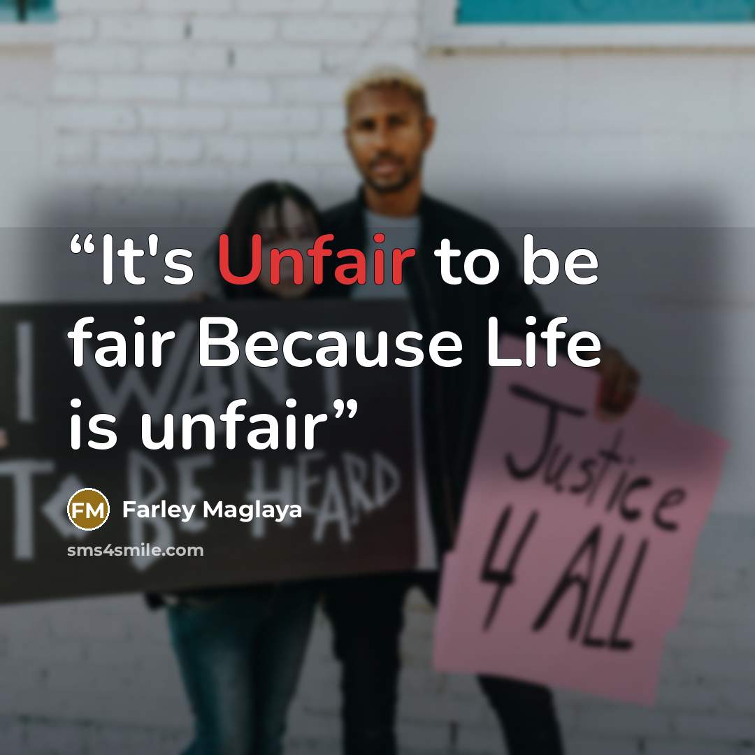 “It's Unfair to be fair Because Life is unfair” quote by Farley Maglaya
