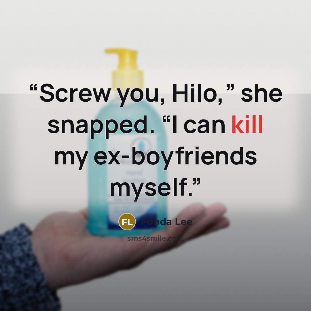 “Screw you, Hilo,” she snapped. “I can kill my ex-boyfriends myself.” quote by Fonda Lee