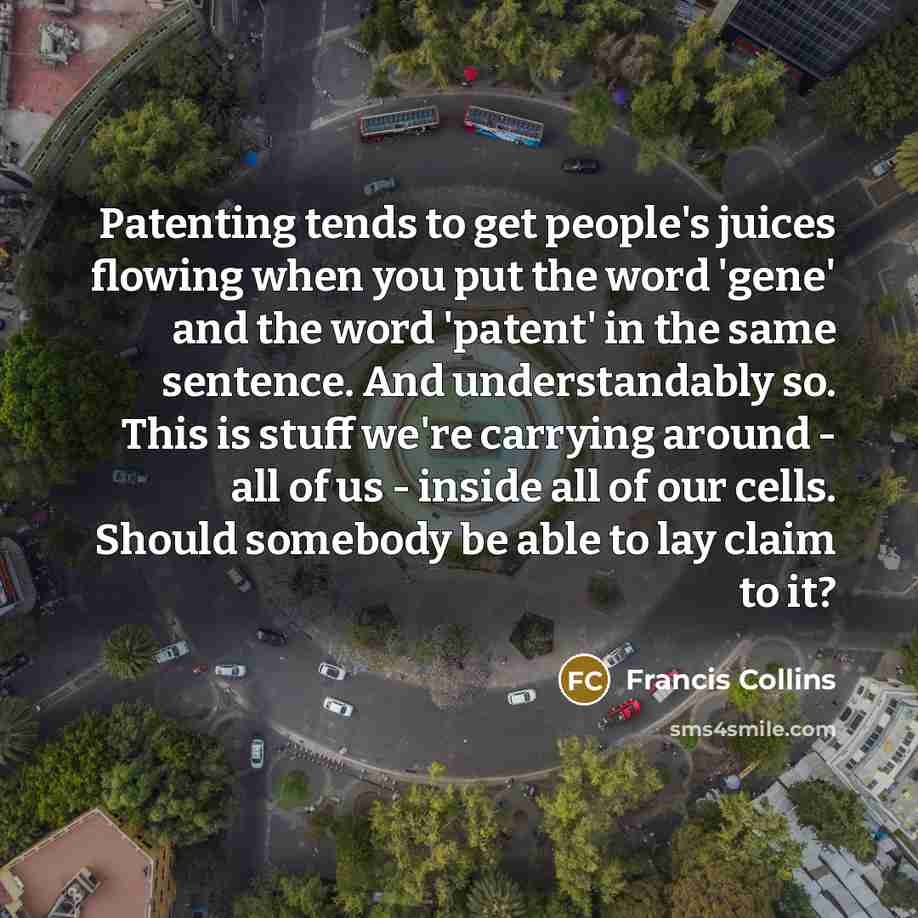 “Patenting tends to get people's juices flowing when you put…” quote by Francis Collins