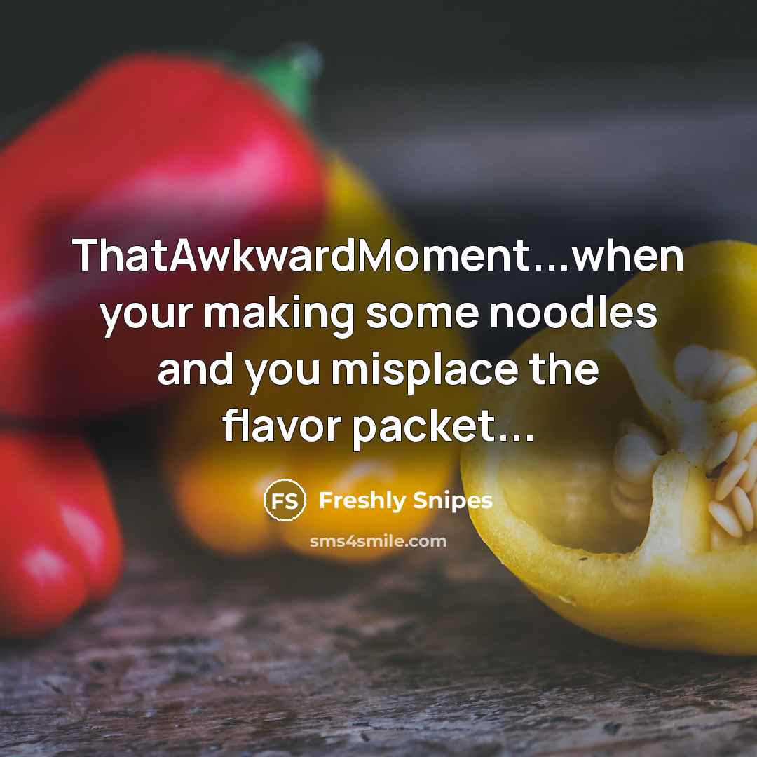 “ThatAwkwardMoment...when your making some noodles and you misplace the flavor packet...” quote by Freshly Snipes