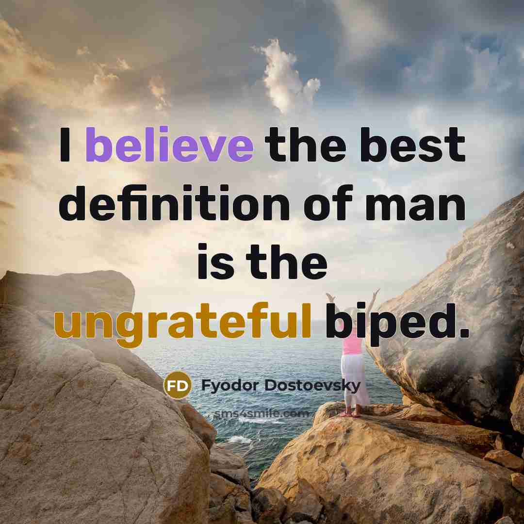 “I believe the best definition of man is the ungrateful…” quote by Fyodor Dostoevsky