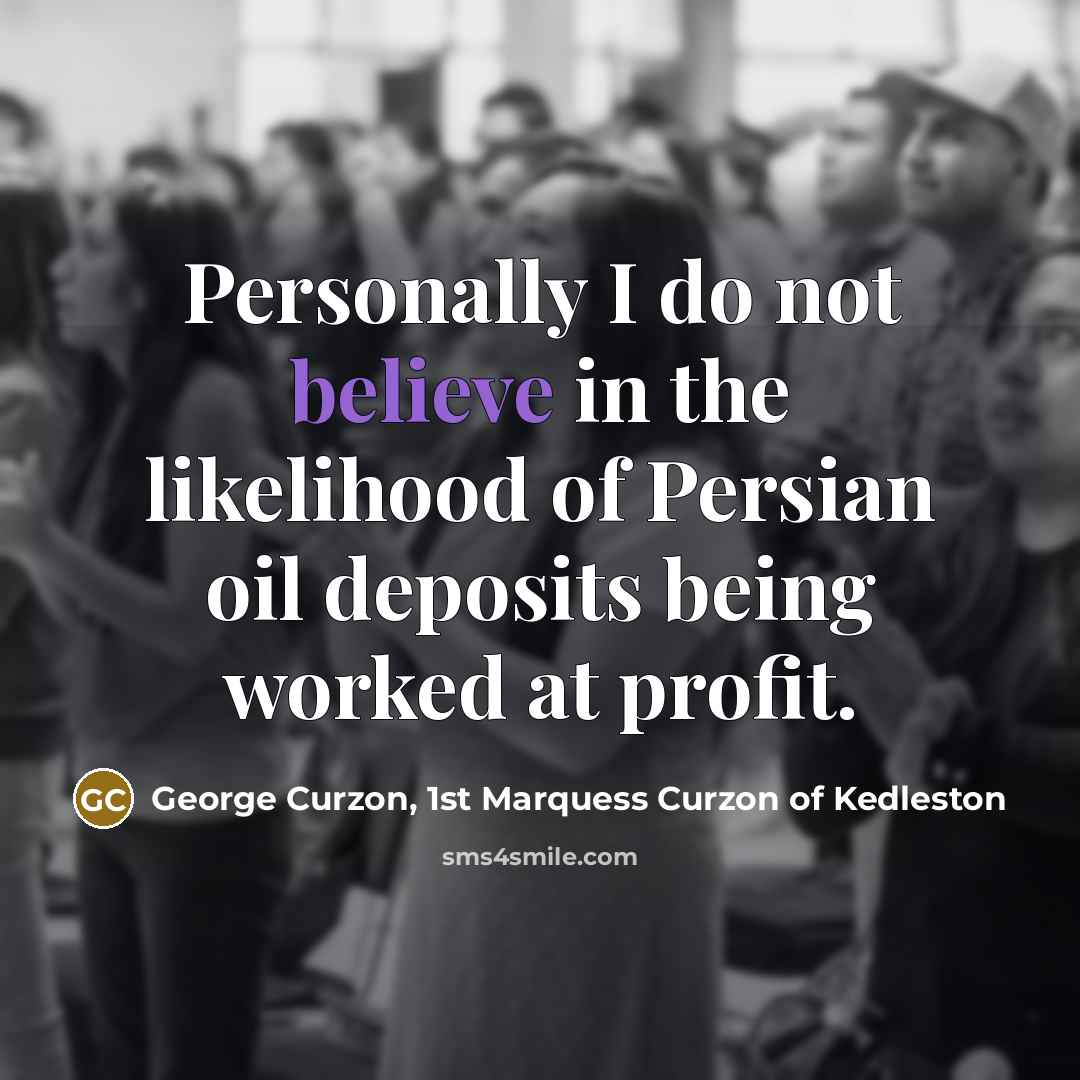 “Personally I do not believe in the likelihood of Persian…” quote by George Curzon, 1st Marquess Curzon of Kedleston