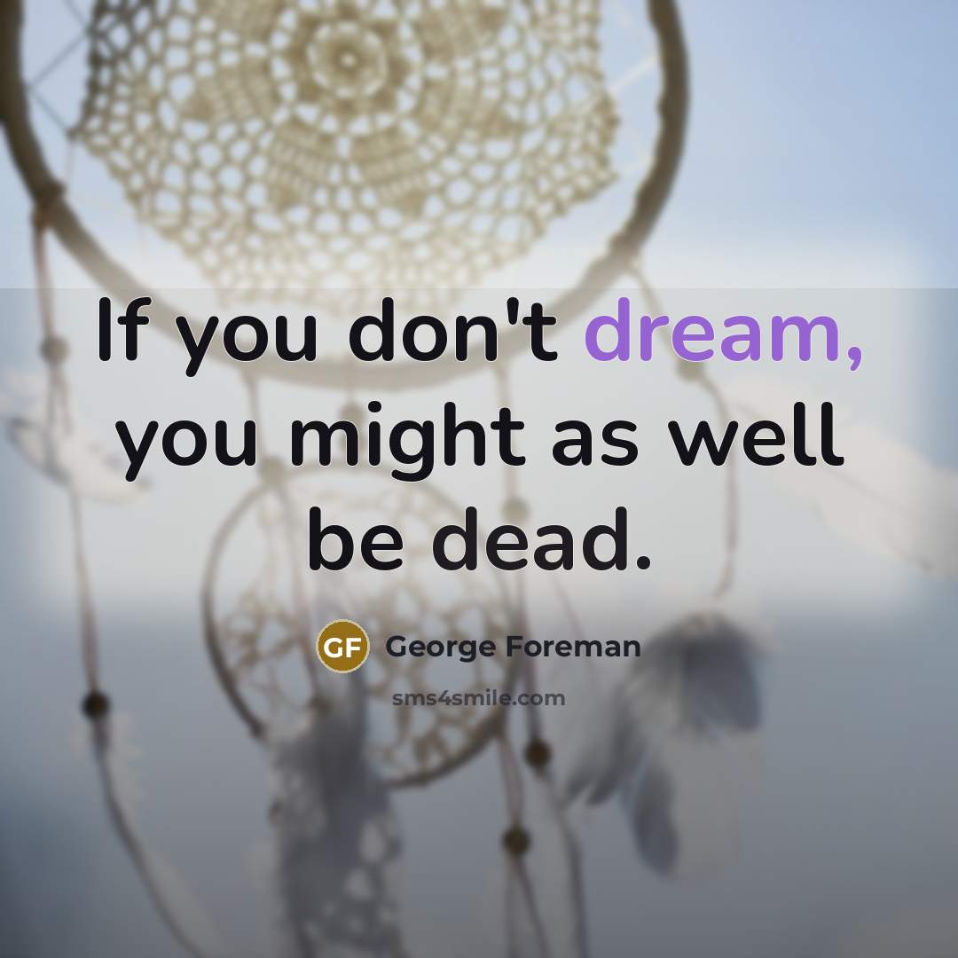 “If you don't dream, you might as well be dead.” quote by George Foreman