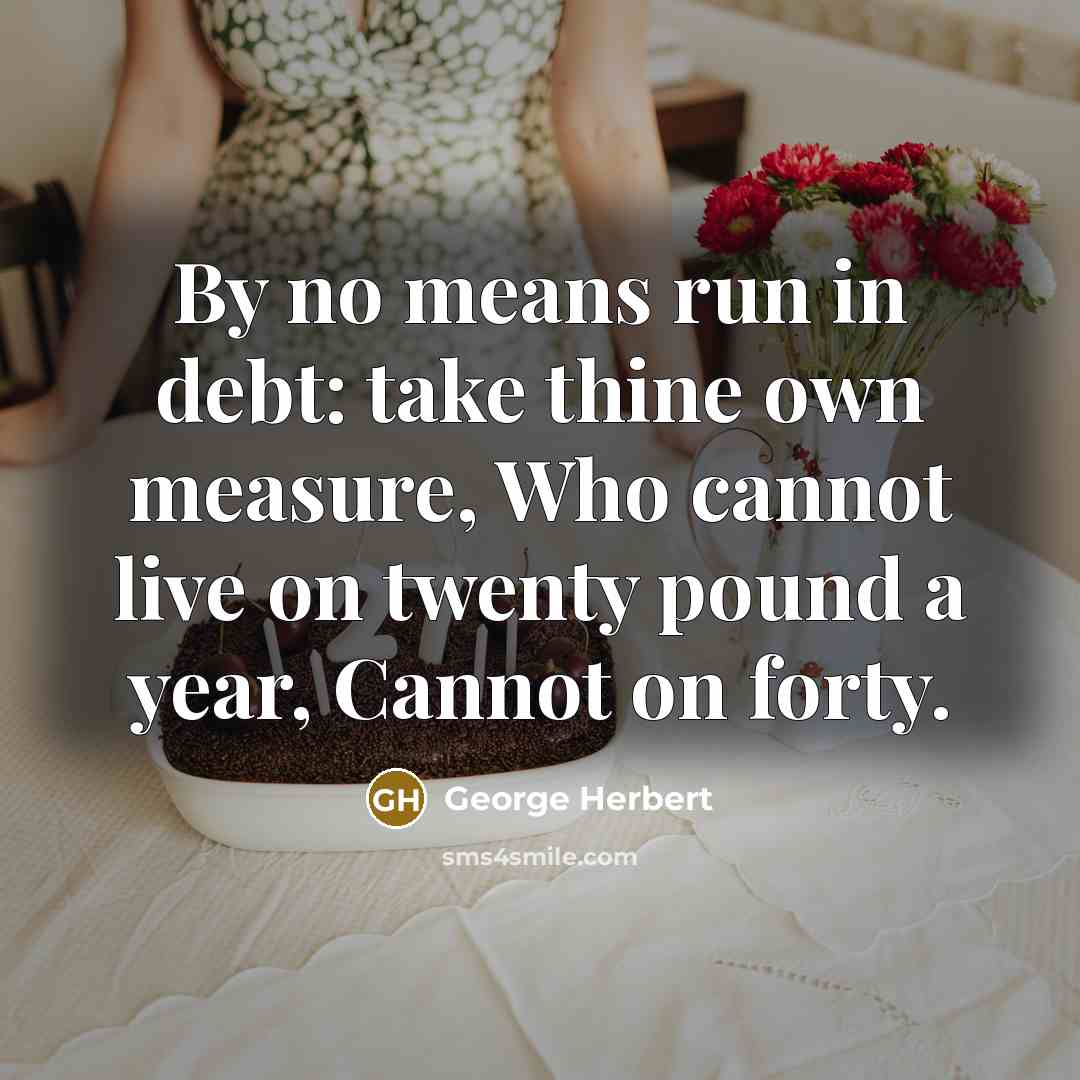 “By no means run in debt: take thine own measure,…” quote by George Herbert