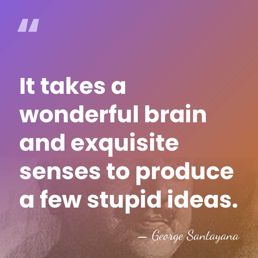 It takes a wonderful brain and exquisite senses to produce a few&hellip; - George Santayana