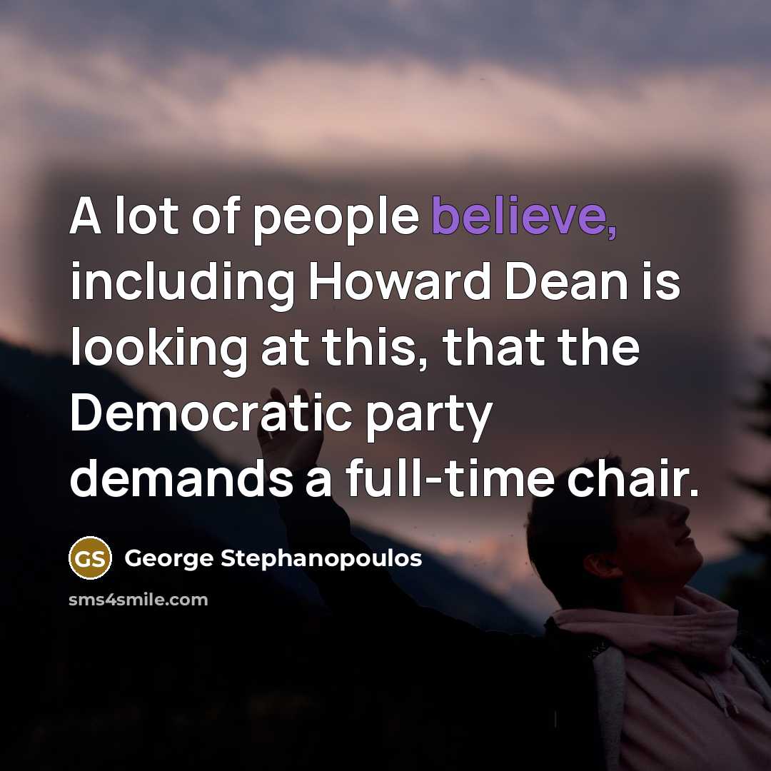 “A lot of people believe, including Howard Dean is looking…” quote by George Stephanopoulos