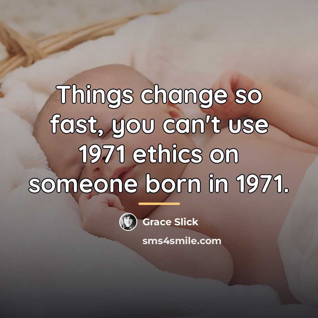 “Things change so fast, you can't use 1971 ethics on…” quote by Grace Slick