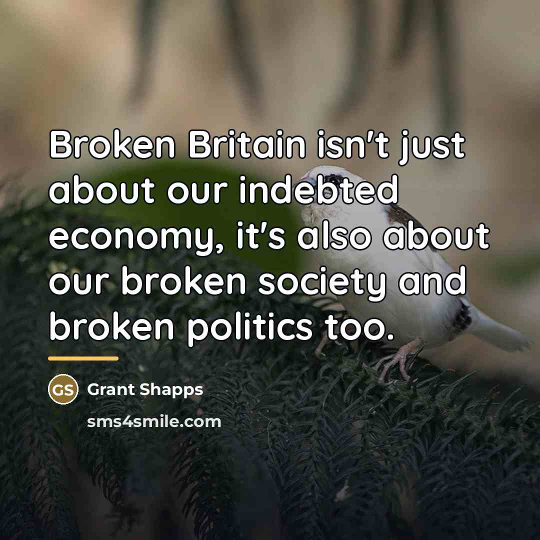 “Broken Britain isn't just about our indebted economy, it's also…” quote by Grant Shapps