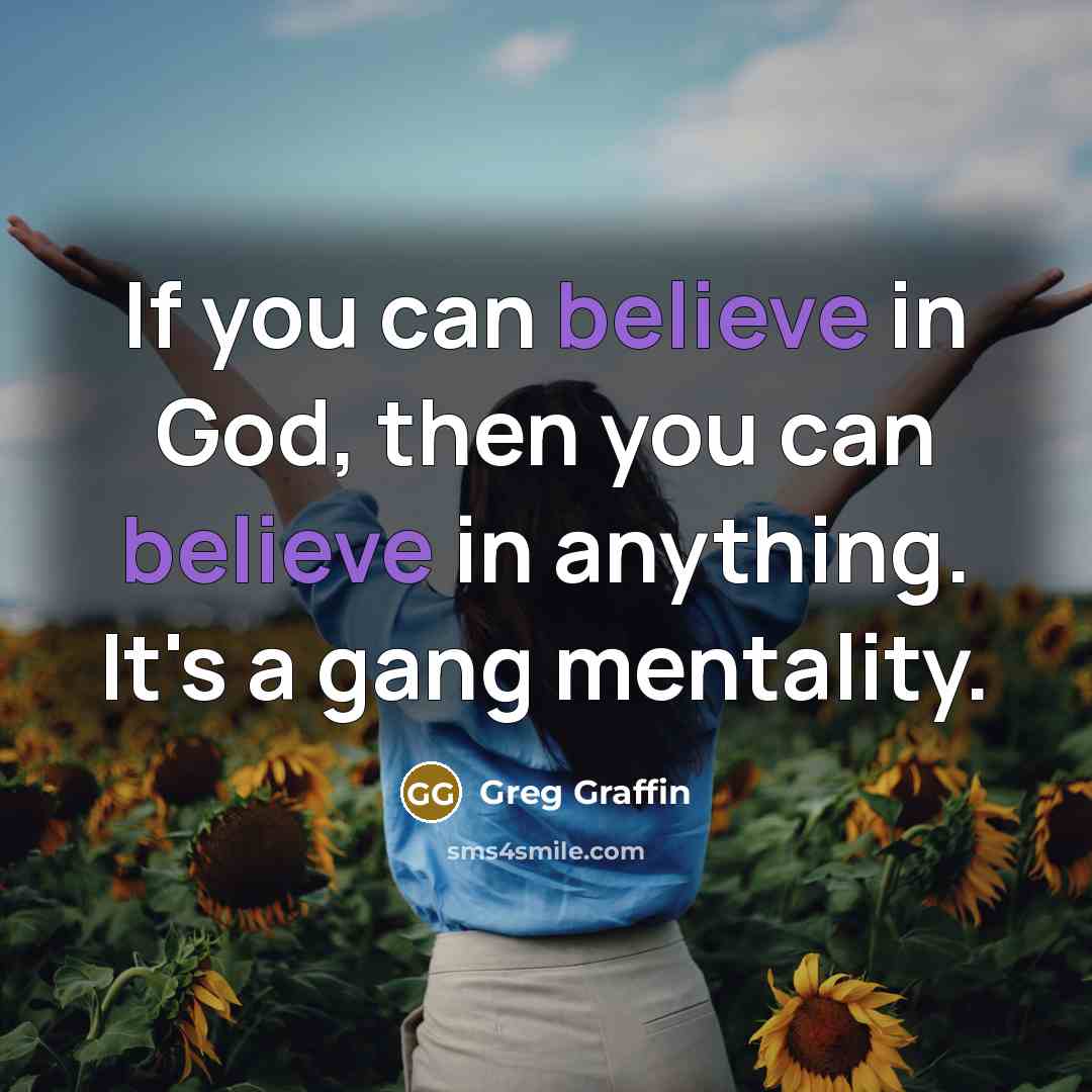 “If you can believe in God, then you can believe…” quote by Greg Graffin