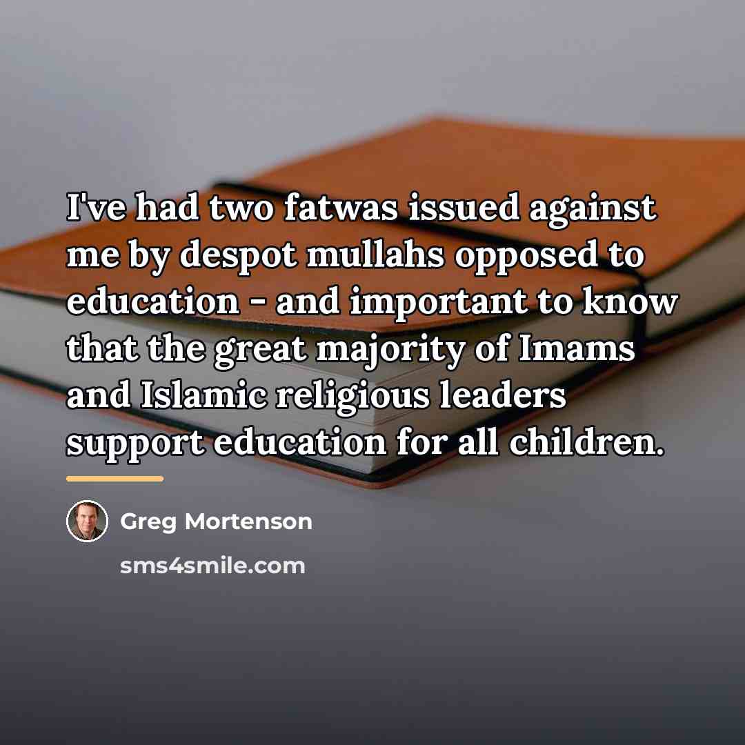 “I've had two fatwas issued against me by despot mullahs…” quote by Greg Mortenson