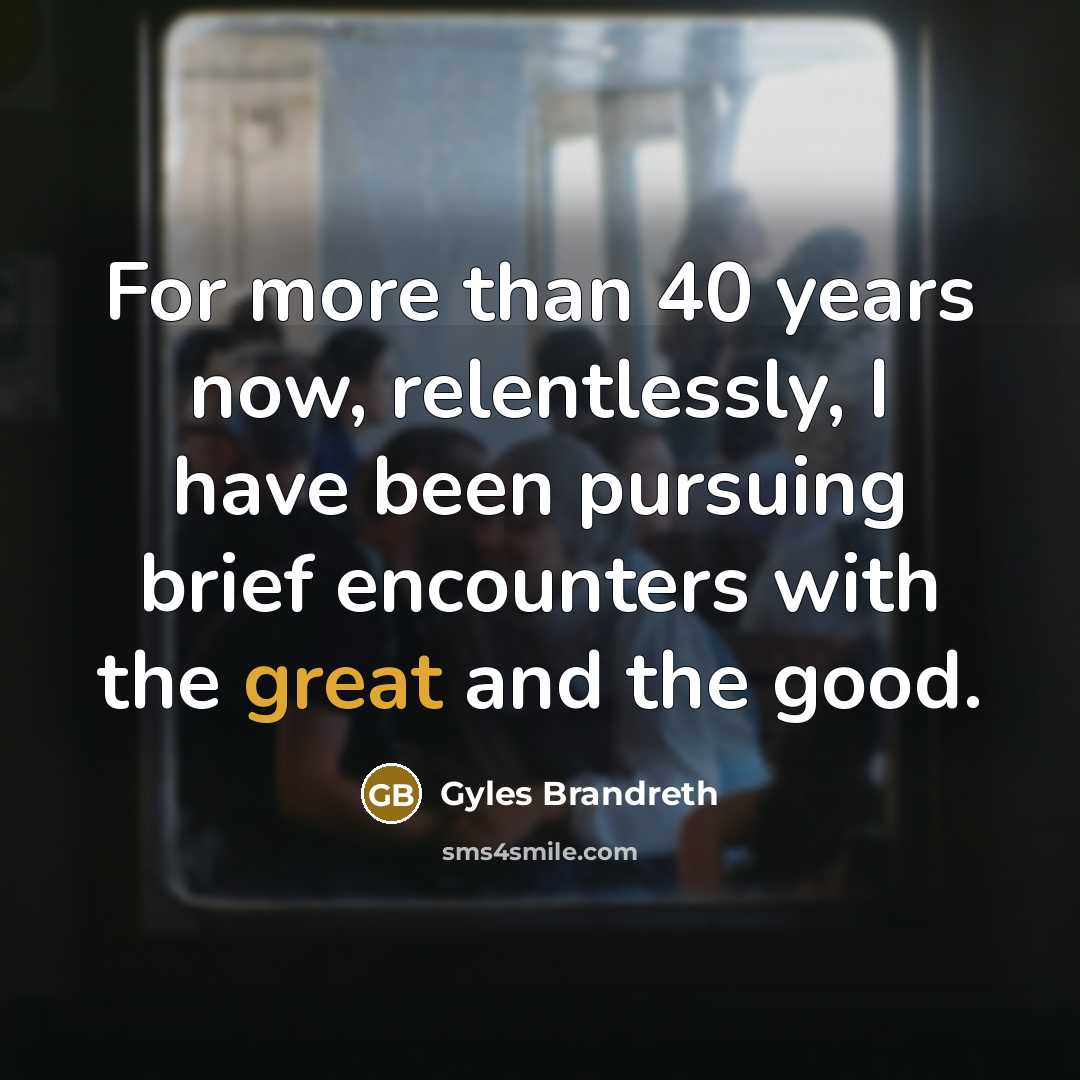 “For more than 40 years now, relentlessly, I have been…” quote by Gyles Brandreth