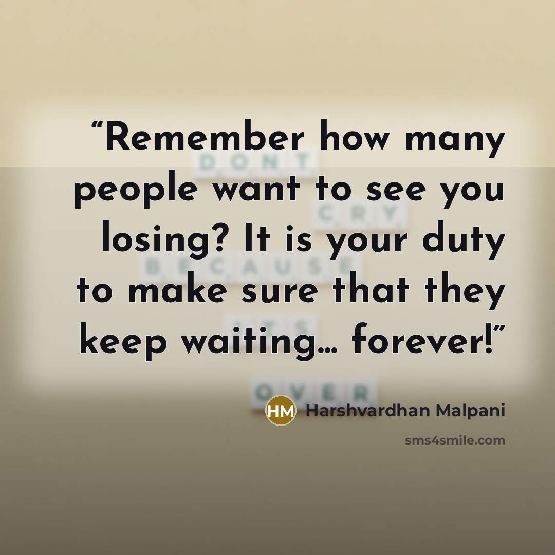 “Remember how many people want to see you losing? It is your duty to make sure that they keep waiting... forever!” quote by Harshvardhan Malpani
