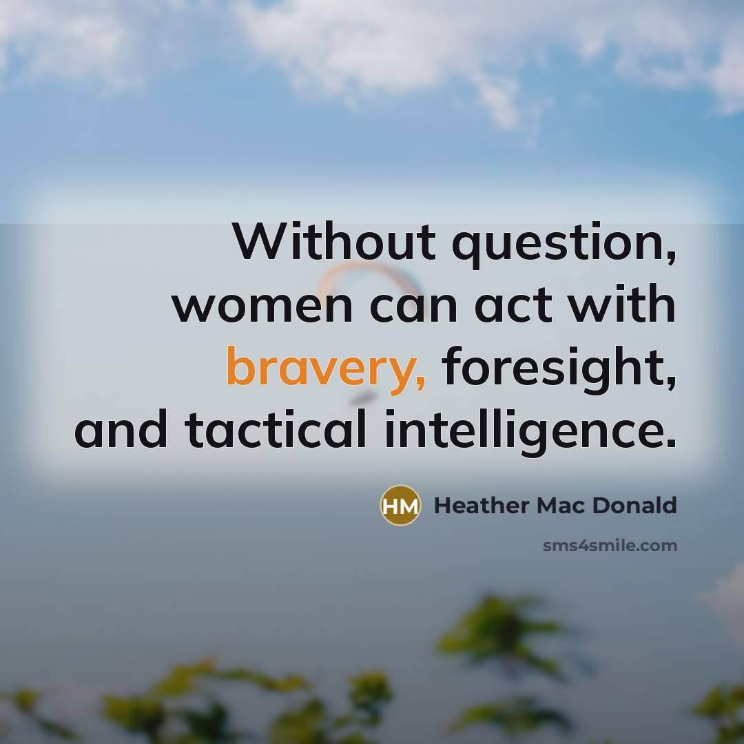 “Without question, women can act with bravery, foresight, and tactical…” quote by Heather Mac Donald