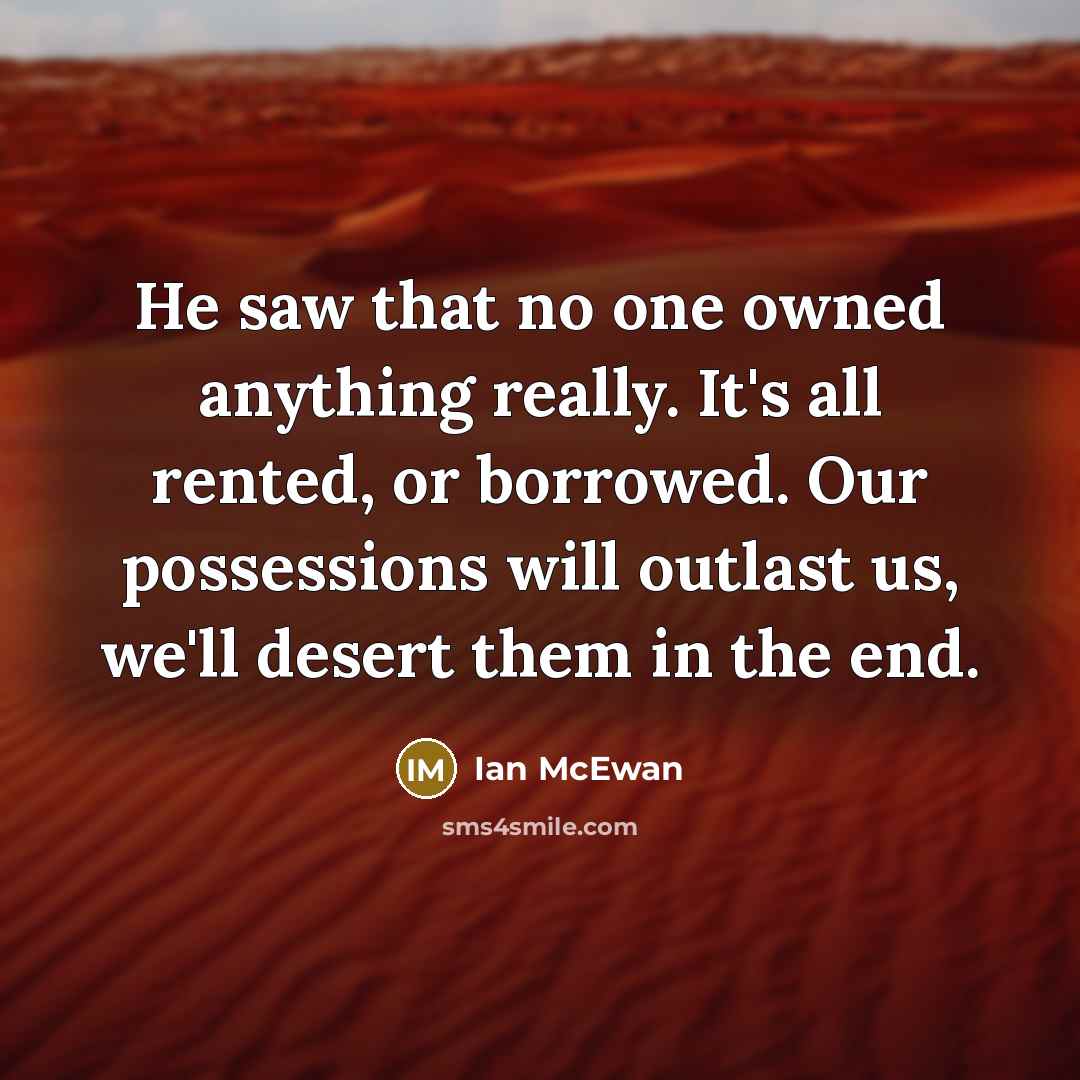 “He saw that no one owned anything really. It's all…” quote by Ian Mcewan
