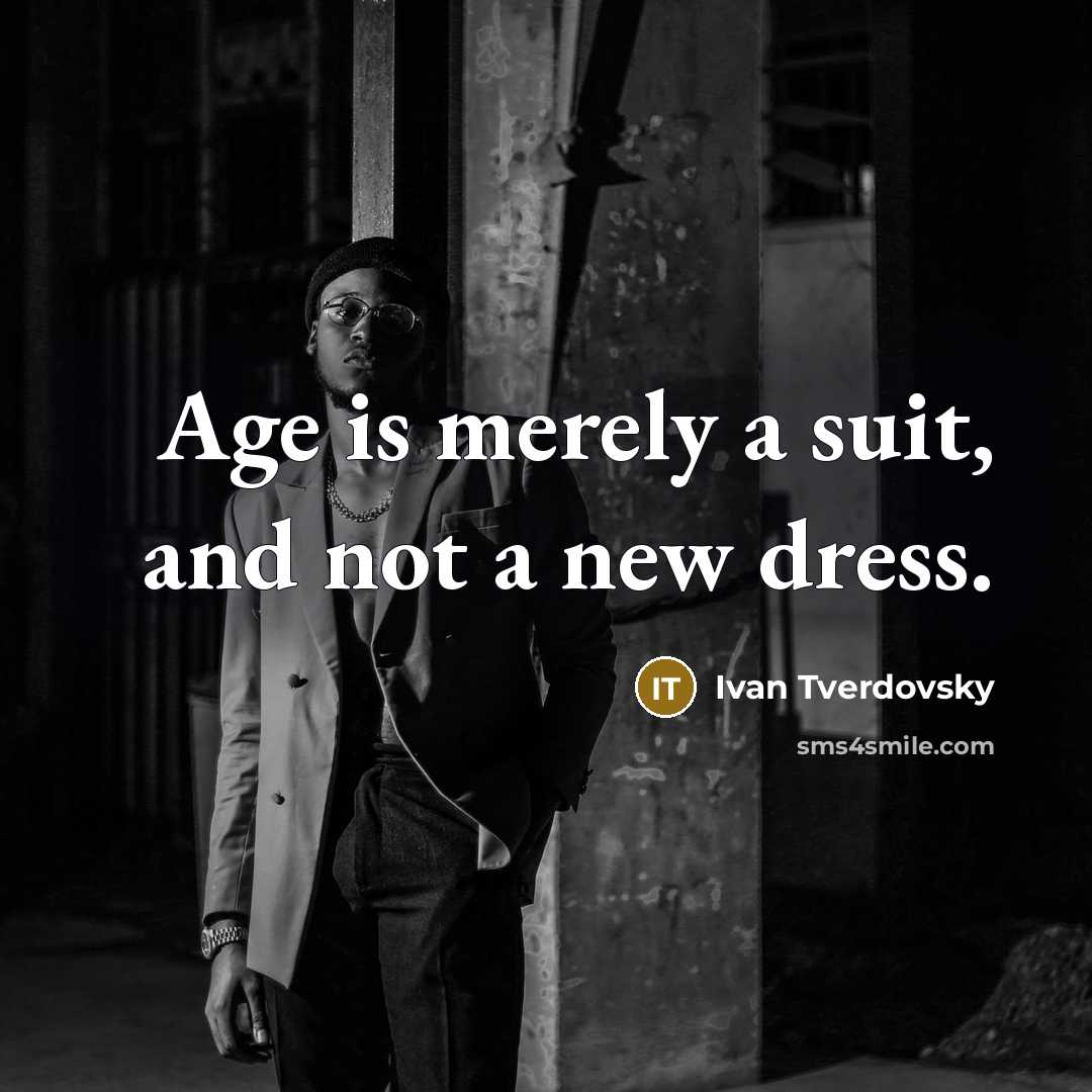 “Age is merely a suit, and not a new dress.…” quote by Ivan Tverdovsky