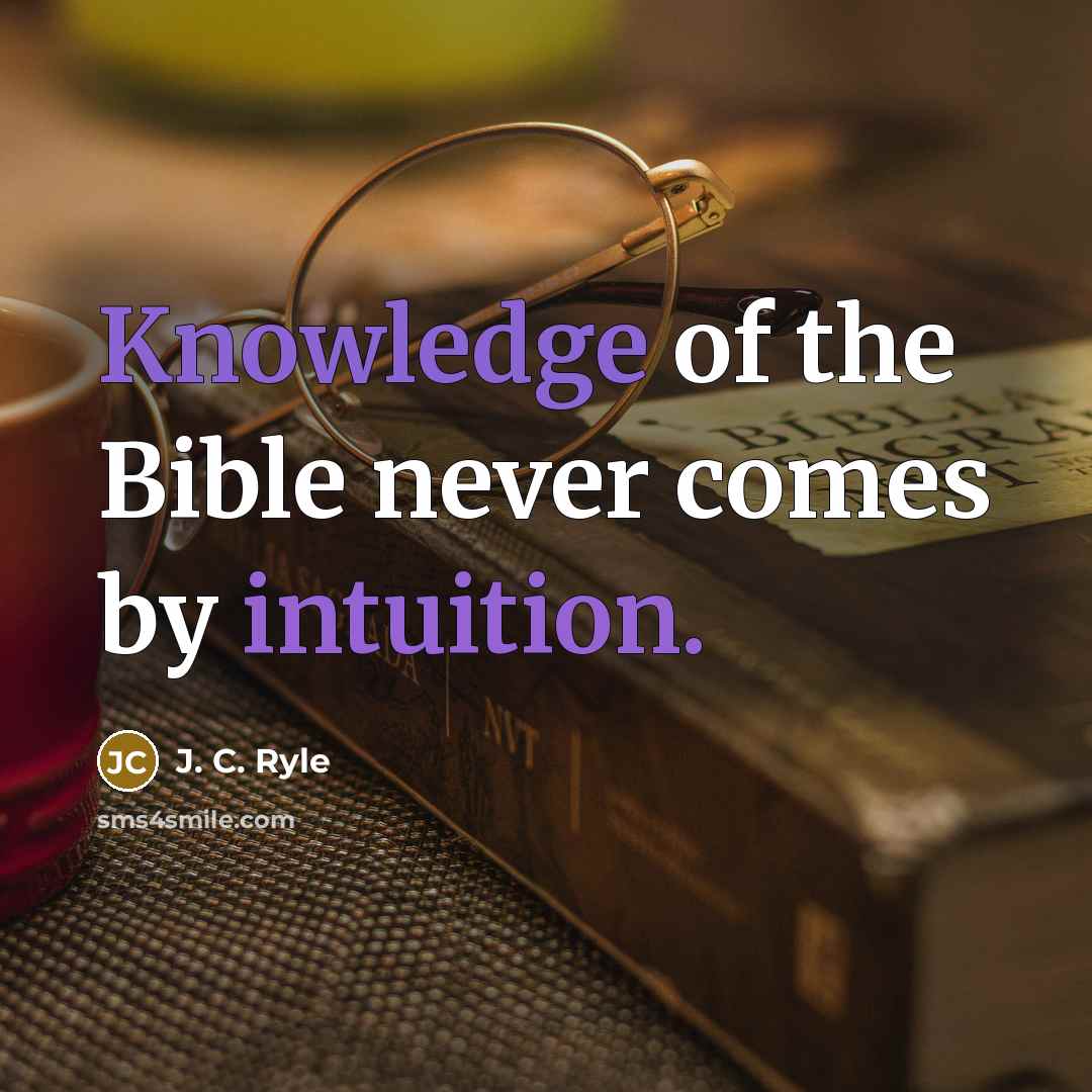 “Knowledge of the Bible never comes by intuition.…” quote by J. C. Ryle