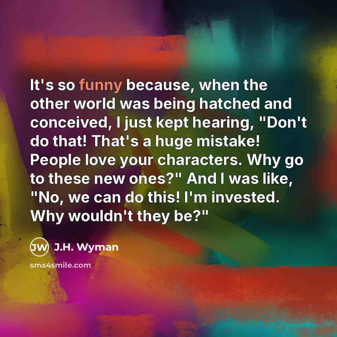 “It's so funny because, when the other world was being…” quote by J.H. Wyman
