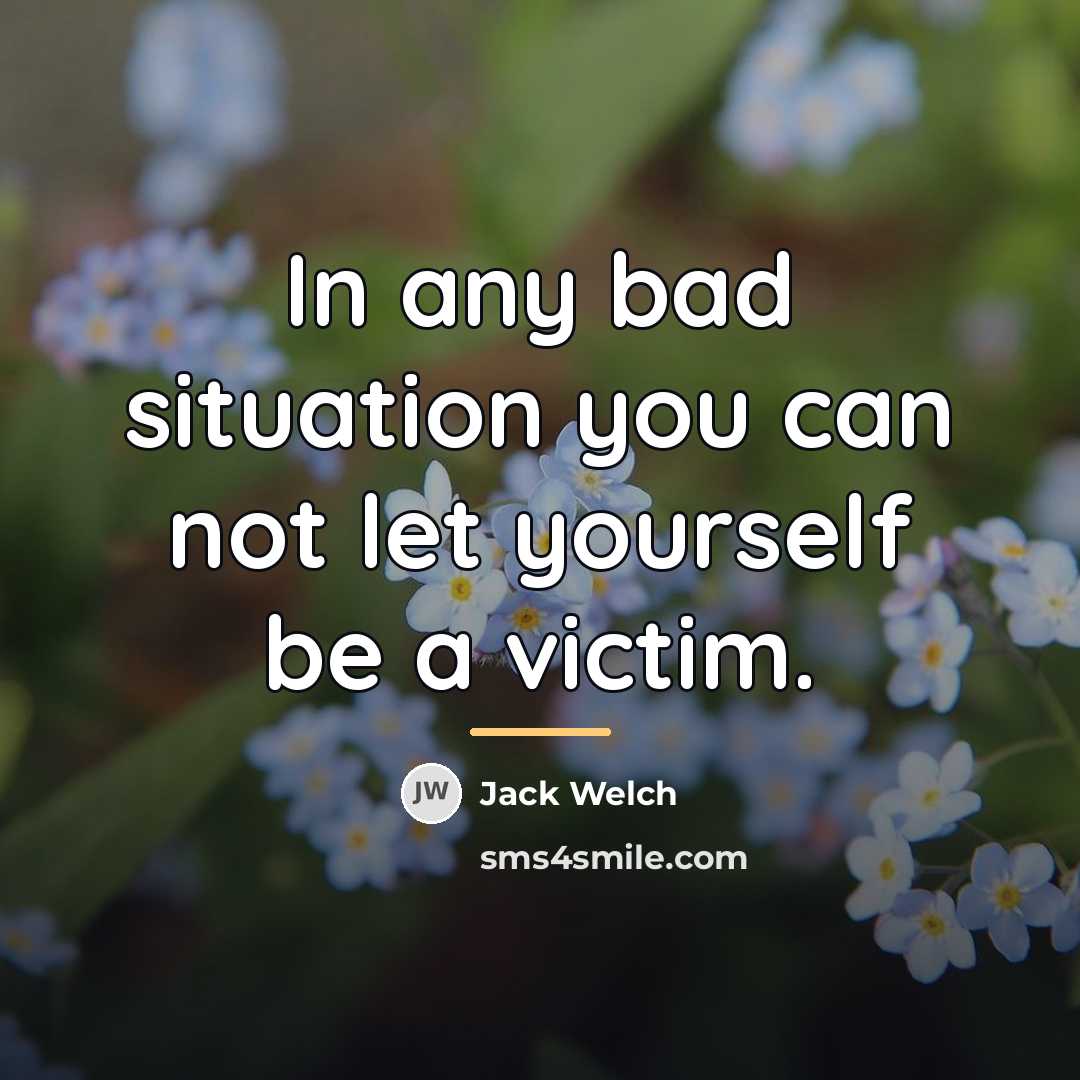 “In any bad situation you can not let yourself be…” quote by Jack Welch