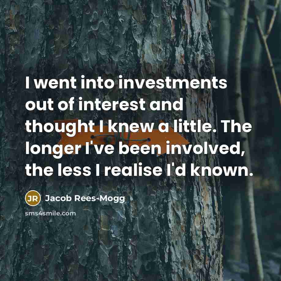 “I went into investments out of interest and thought I…” quote by Jacob Rees-Mogg
