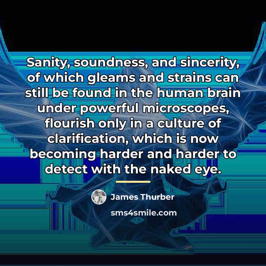“Sanity, soundness, and sincerity, of which gleams and strains can…” quote by James Thurber