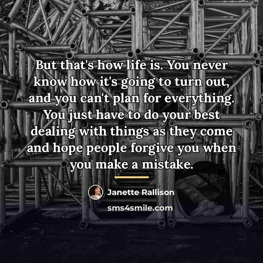“But that's how life is. You never know how it's…” quote by Janette Rallison