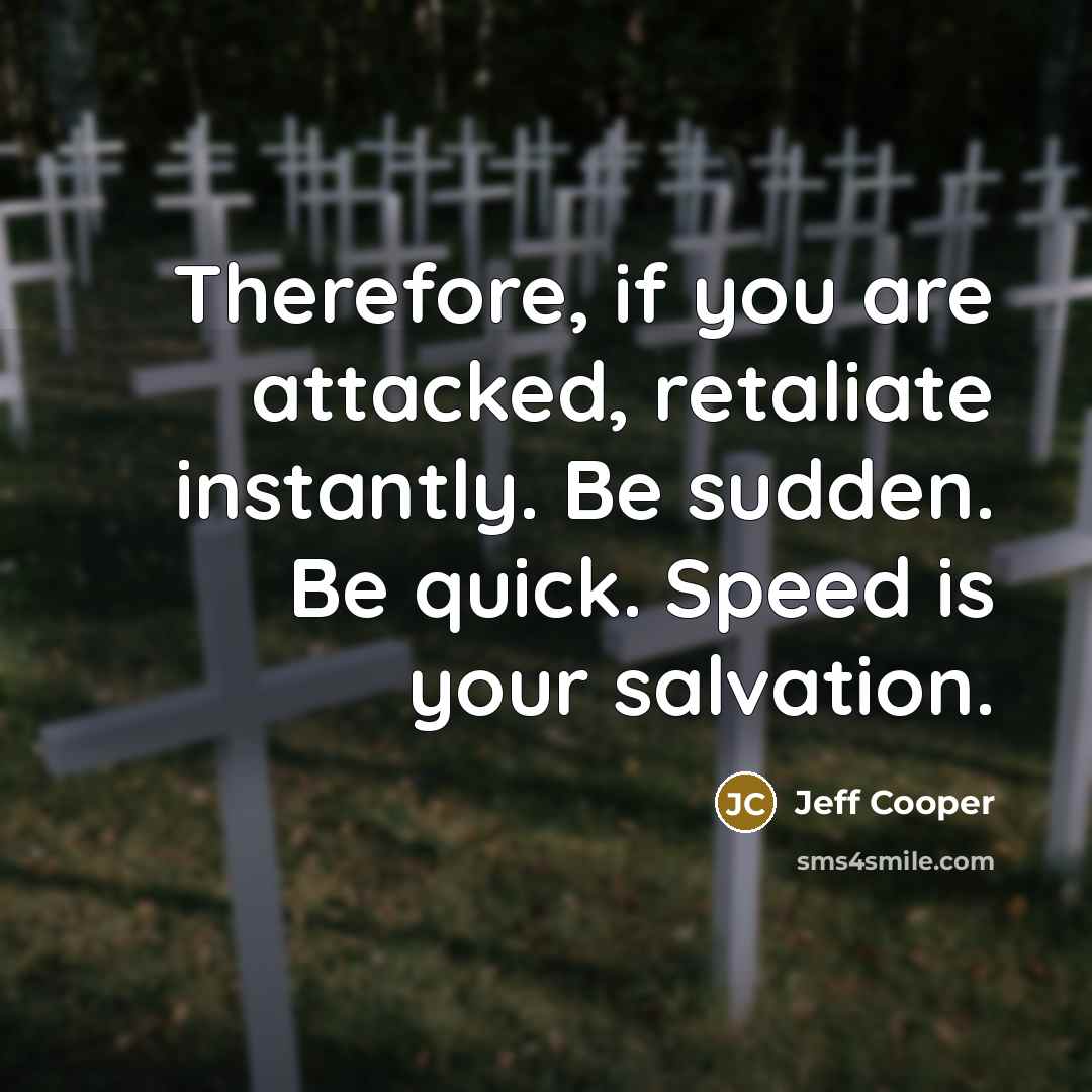 “Therefore, if you are attacked, retaliate instantly. Be sudden. Be…” quote by Jeff Cooper