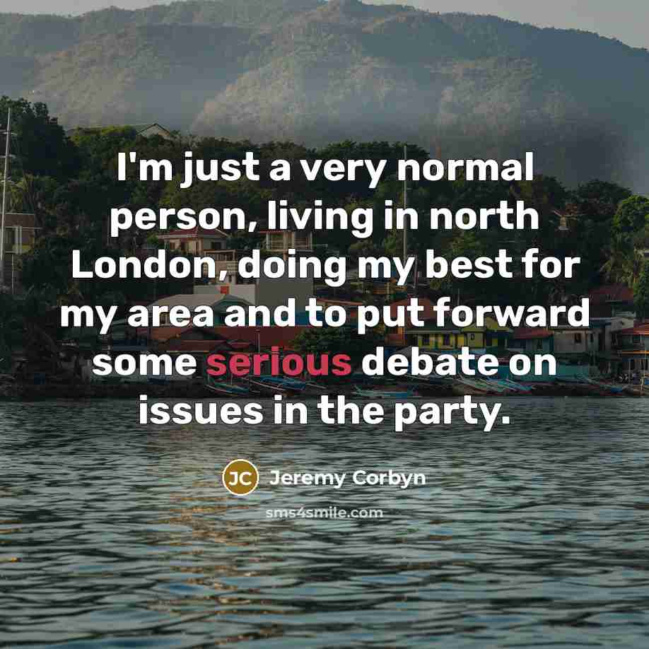 “I'm just a very normal person, living in north London,…” quote by Jeremy Corbyn