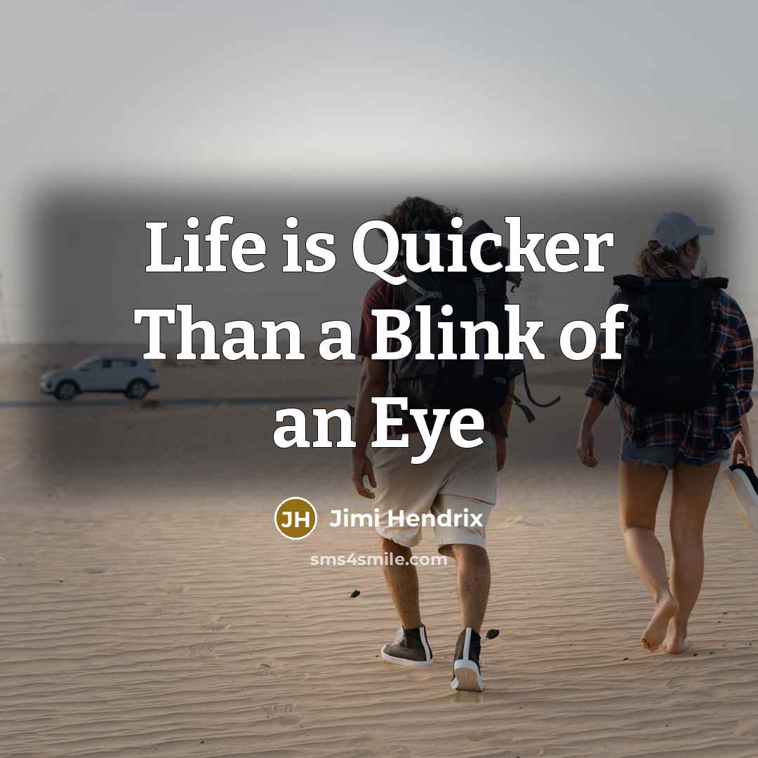 “Life is Quicker Than a Blink of an Eye…” quote by Jimi Hendrix
