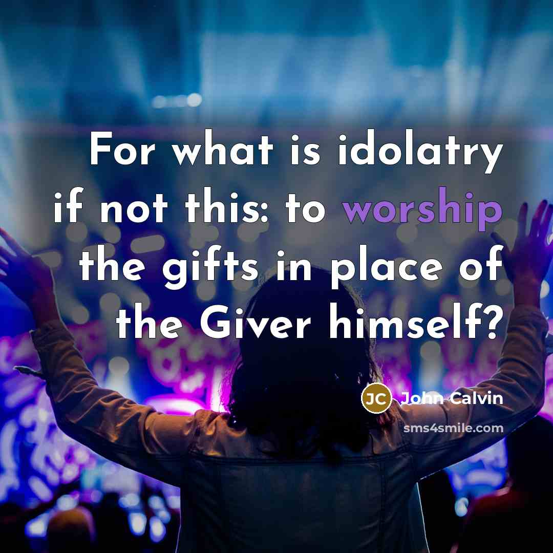 “For what is idolatry if not this: to worship the…” quote by John Calvin