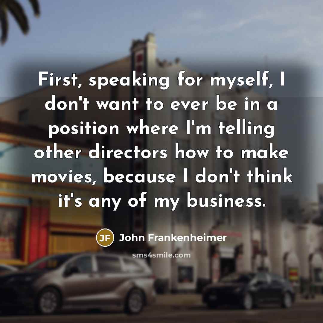 “First, speaking for myself, I don't want to ever be…” quote by John Frankenheimer