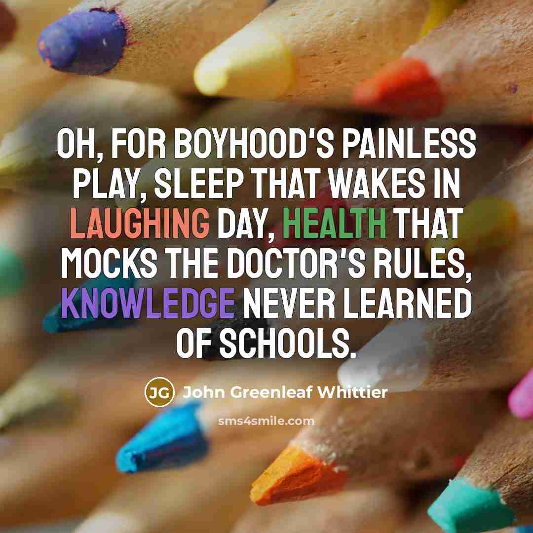 “Oh, for boyhood's painless play, sleep that wakes in laughing…” quote by John Greenleaf Whittier