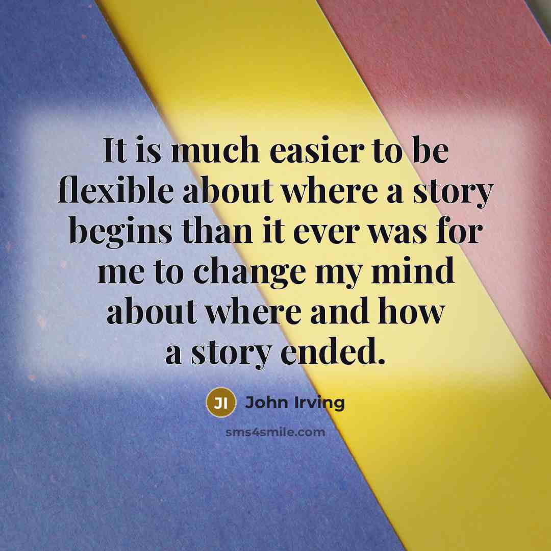 “It is much easier to be flexible about where a…” quote by John Irving