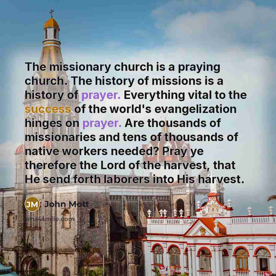 “The missionary church is a praying church. The history of…” quote by John Mott