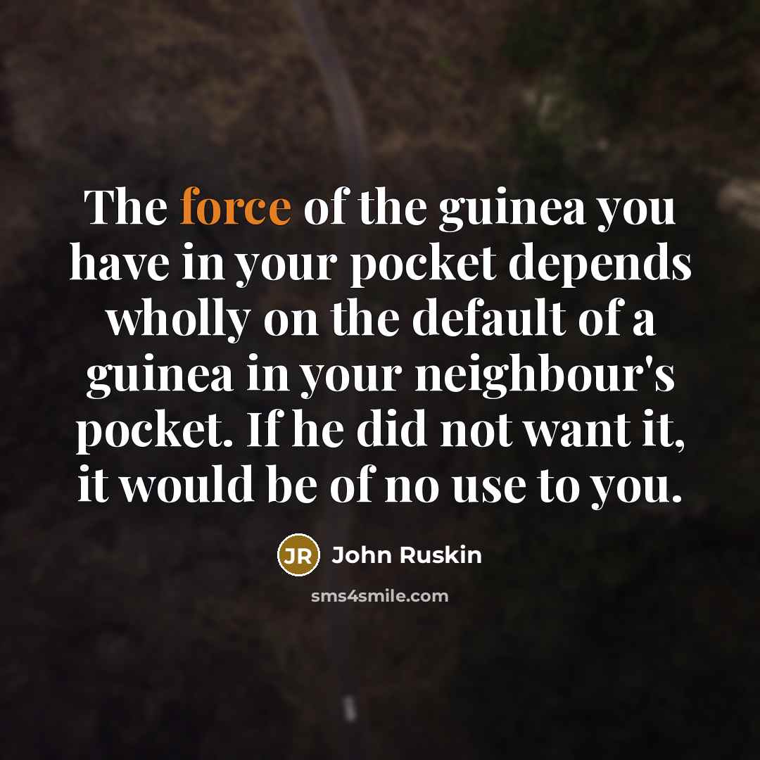 “The force of the guinea you have in your pocket…” quote by John Ruskin