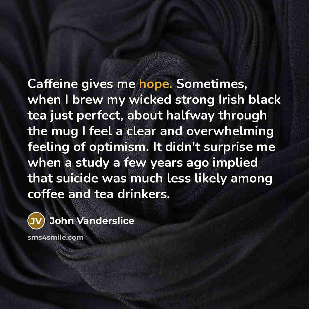 “Caffeine gives me hope. Sometimes, when I brew my wicked…” quote by John Vanderslice