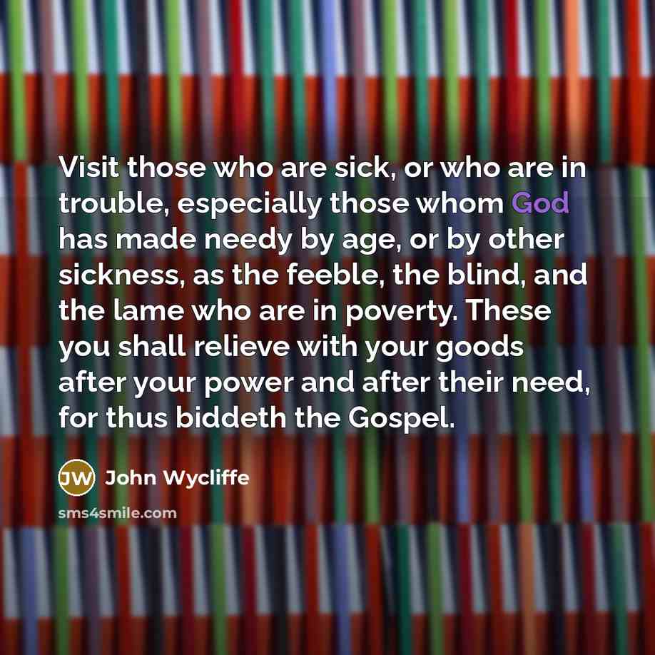 “Visit those who are sick, or who are in trouble,…” quote by John Wycliffe