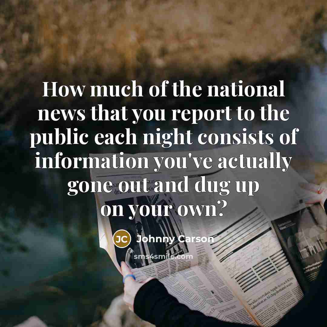 “How much of the national news that you report to…” quote by Johnny Carson