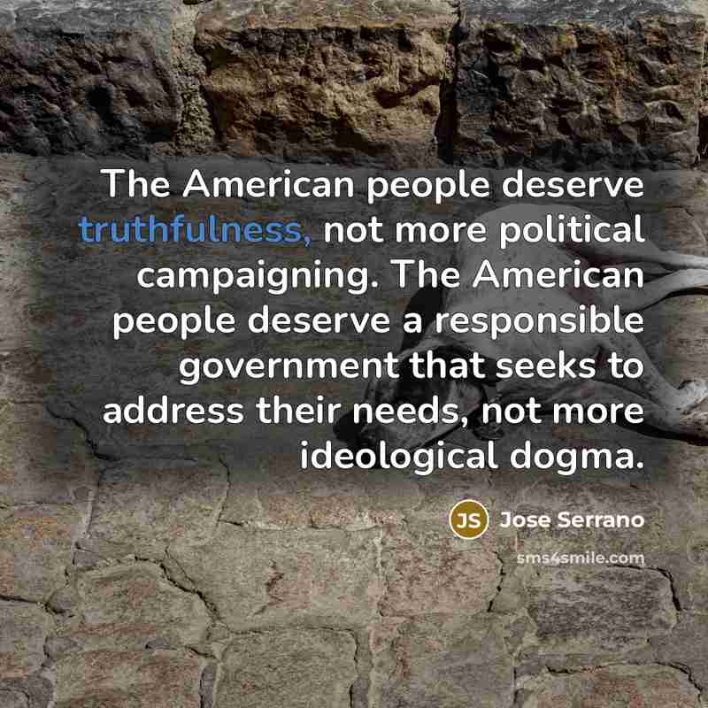 “The American people deserve truthfulness, not more political campaigning. The…” quote by Jose Serrano