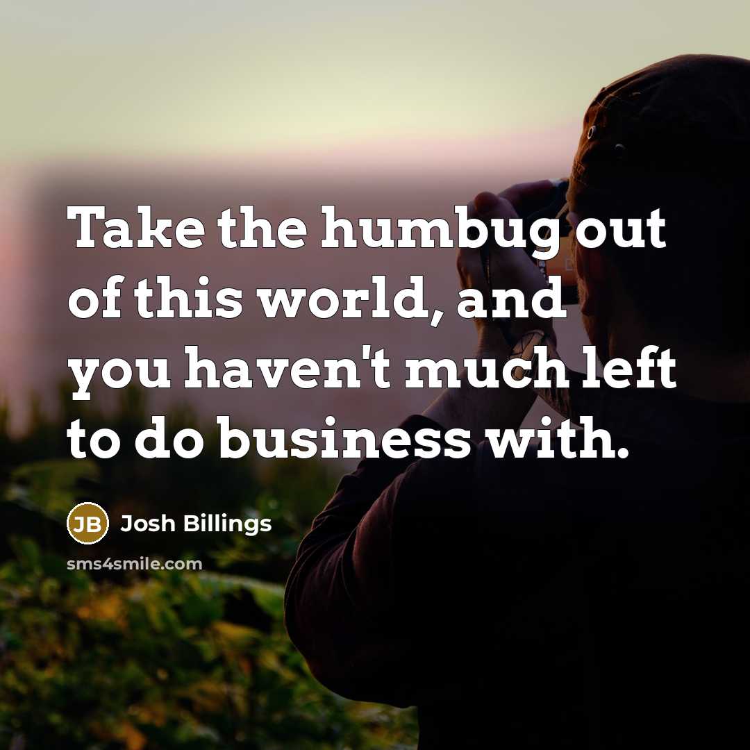 “Take the humbug out of this world, and you haven't…” quote by Josh Billings