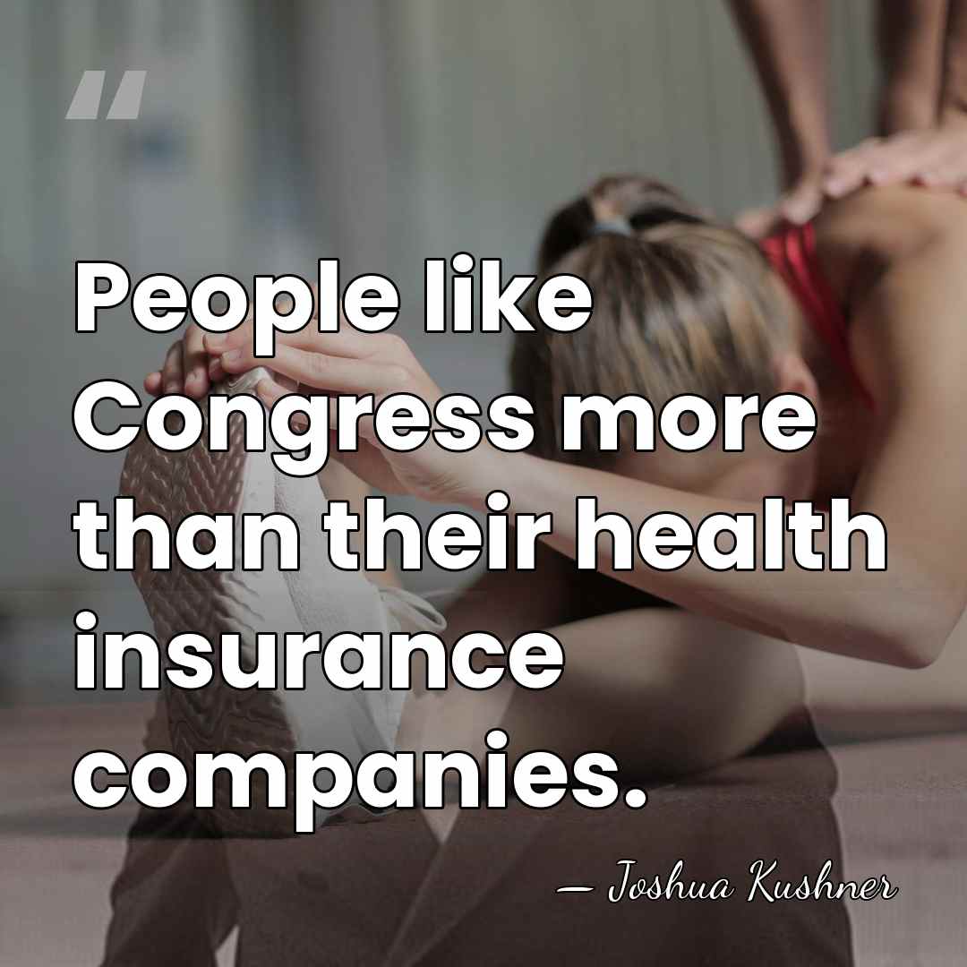 People like Congress more than their health insurance companies. - Joshua Kushner