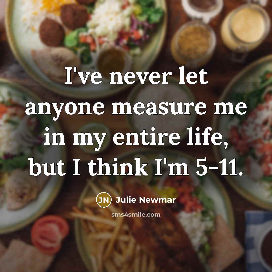 “I've never let anyone measure me in my entire life,…” quote by Julie Newmar